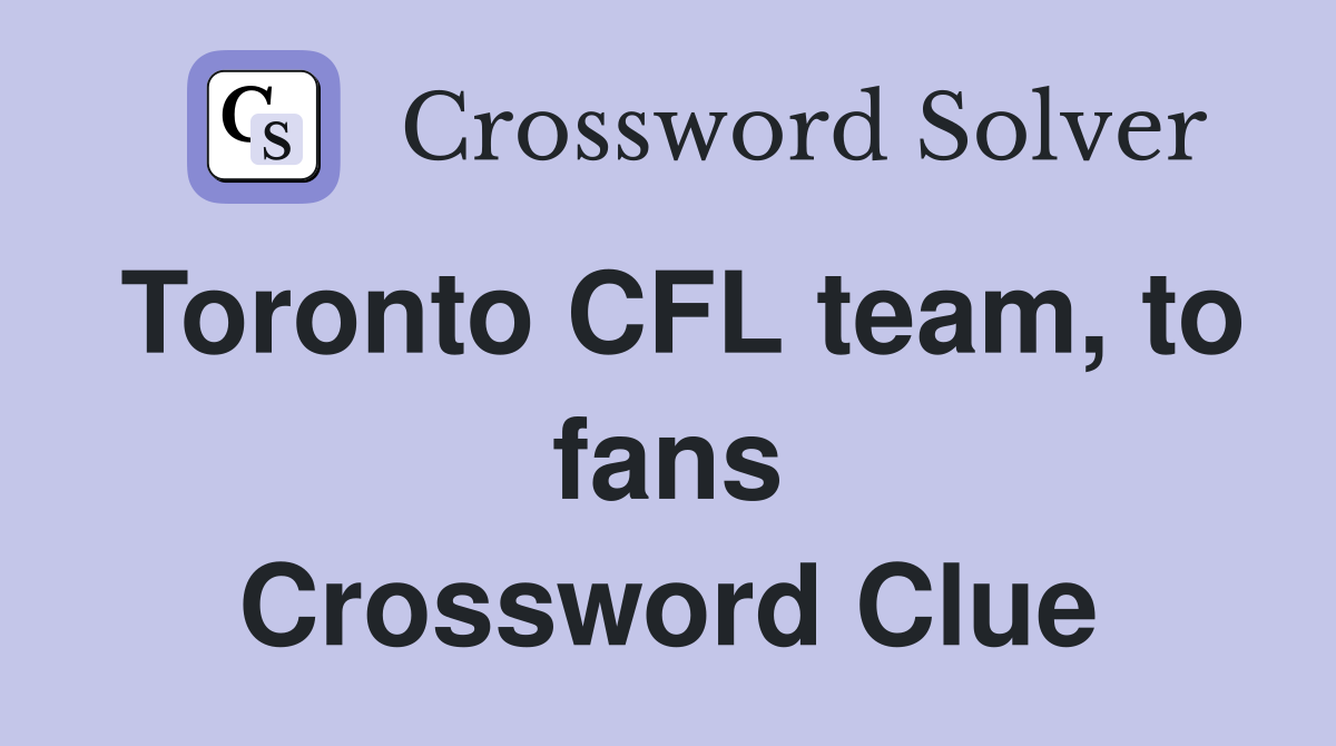 Toronto CFL team, to fans Crossword Clue