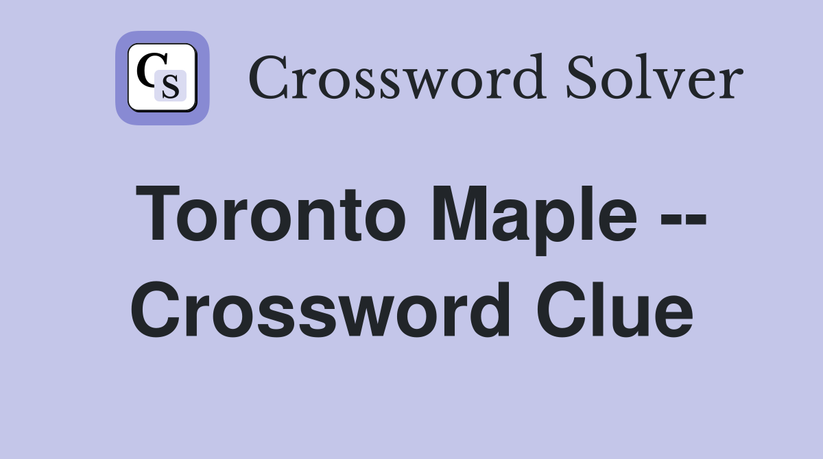 Toronto Maple -- Crossword Clue