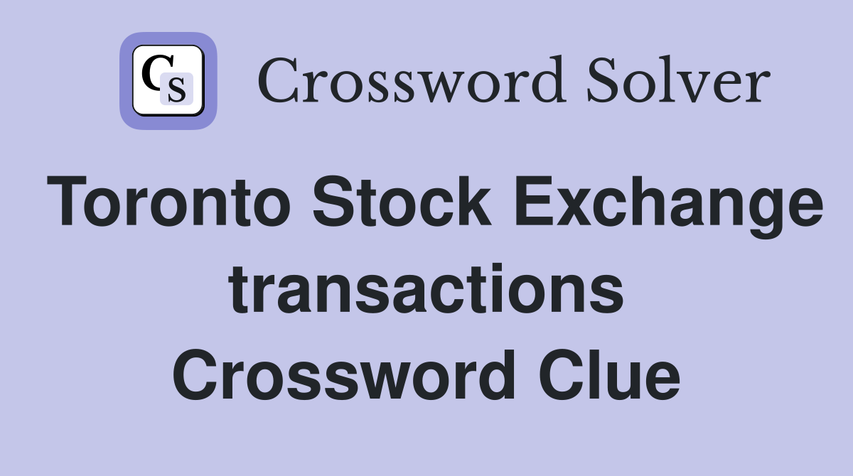 Toronto Stock Exchange transactions Crossword Clue