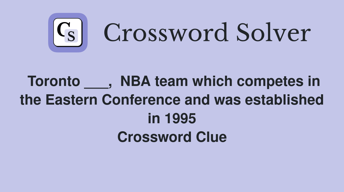 Toronto ___,  NBA team which competes in the Eastern Conference and was established in 1995 Crossword Clue