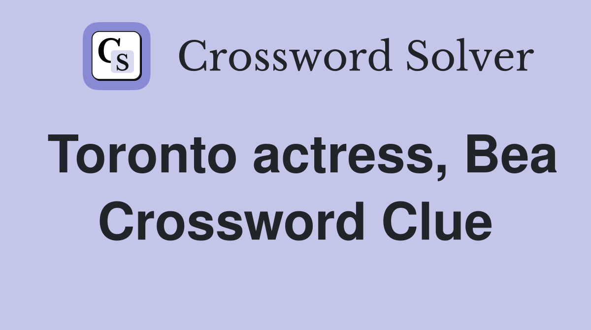 Toronto actress, Bea Crossword Clue