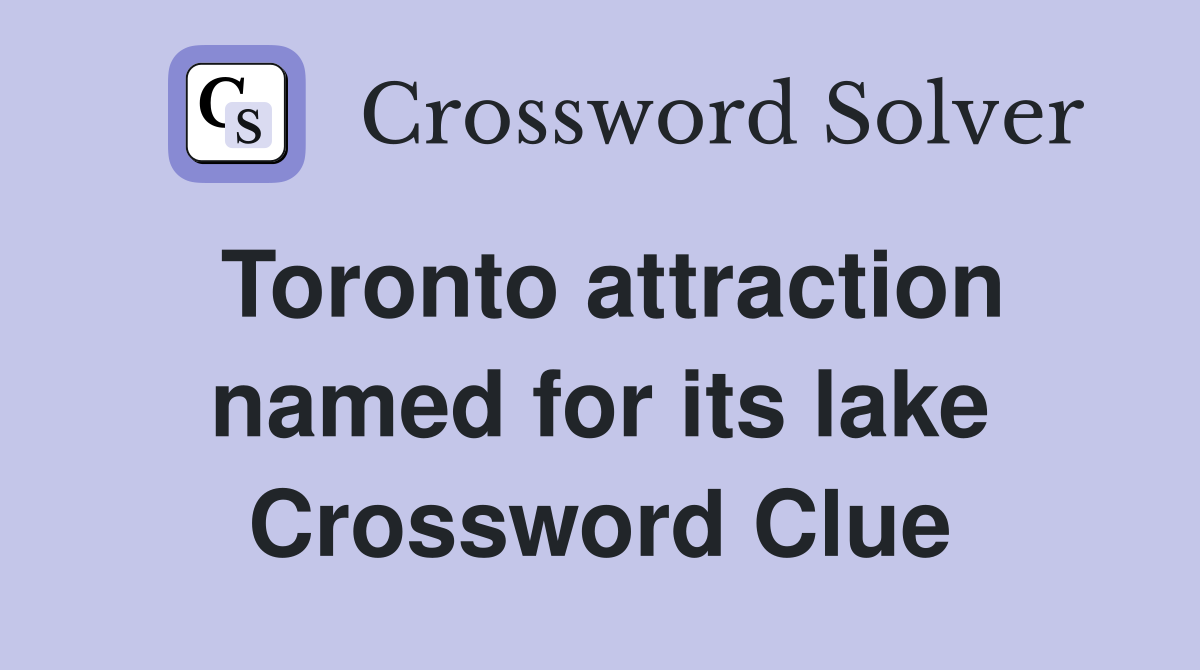 Toronto attraction named for its lake Crossword Clue