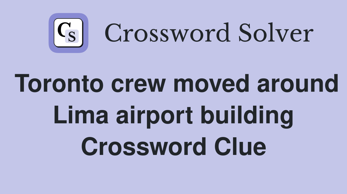 Toronto crew moved around Lima airport building Crossword Clue