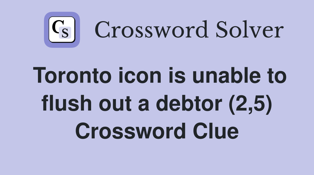 Toronto icon is unable to flush out a debtor (2,5) Crossword Clue