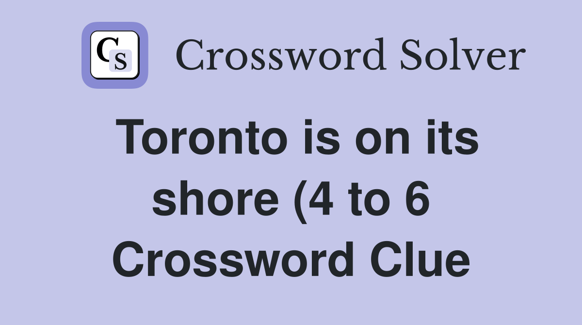Toronto is on its shore (4 to 6) Crossword Clue Answers Crossword Toronto is on its shore (4 to 6) Crossword Clue Answers Crossword