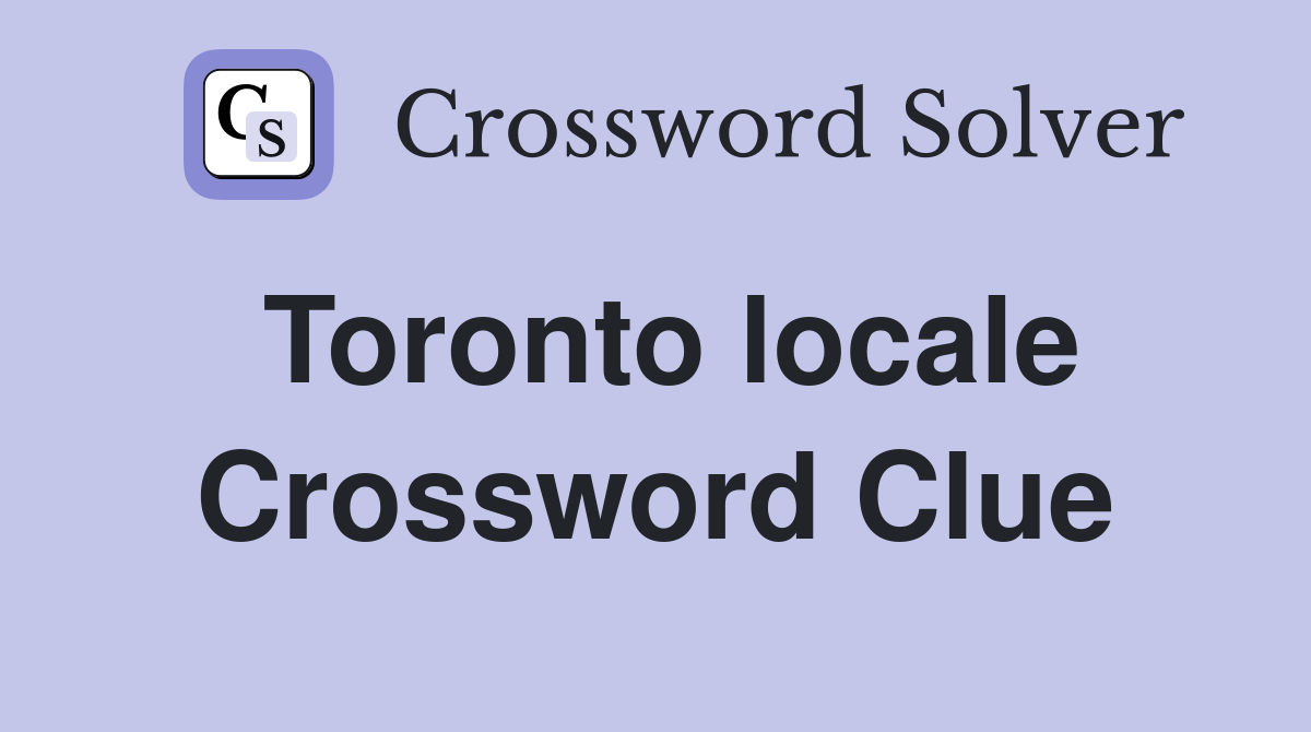 Toronto locale Crossword Clue