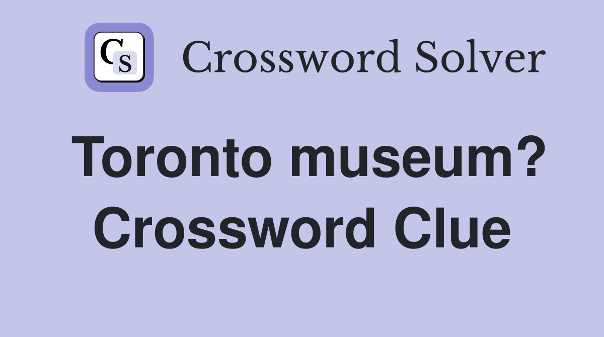 Toronto museum? Crossword Clue