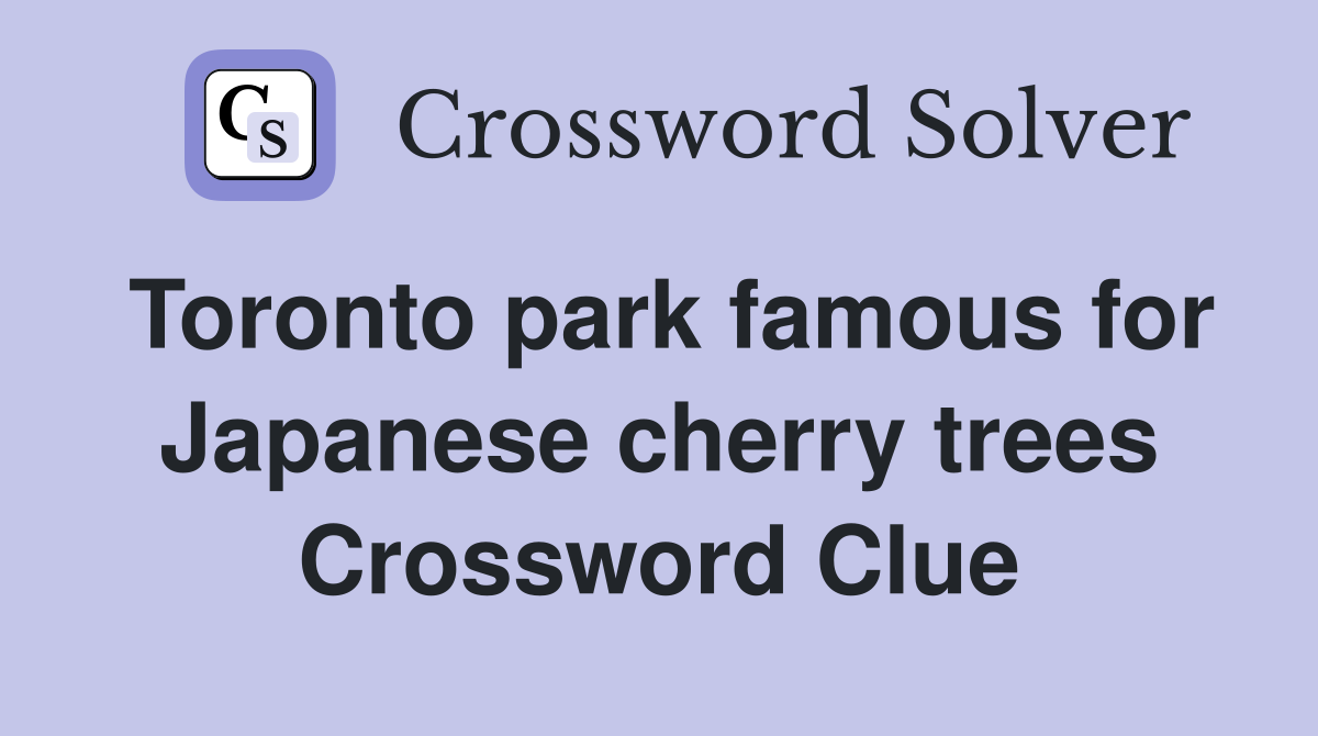 Toronto park famous for Japanese cherry trees Crossword Clue