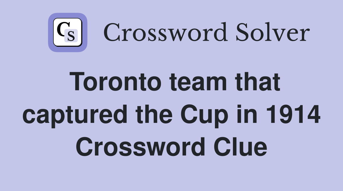 Toronto team that captured the Cup in 1914 Crossword Clue