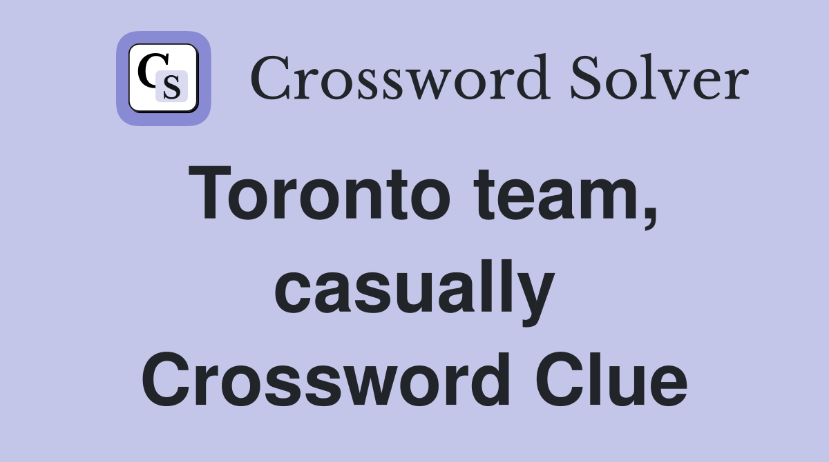 Toronto team, casually Crossword Clue