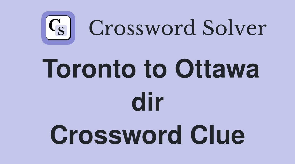Toronto to Ottawa dir Crossword Clue