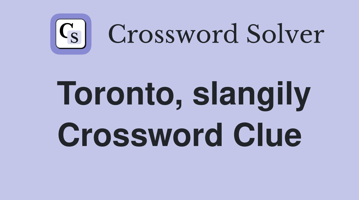 Toronto, slangily Crossword Clue