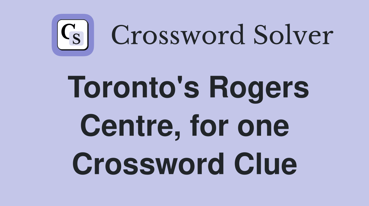Toronto's Rogers Centre, for one Crossword Clue