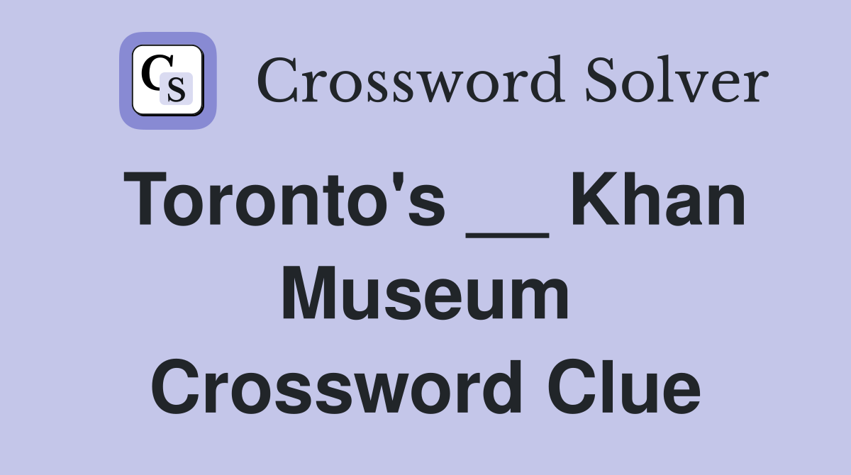 Toronto's __ Khan Museum Crossword Clue