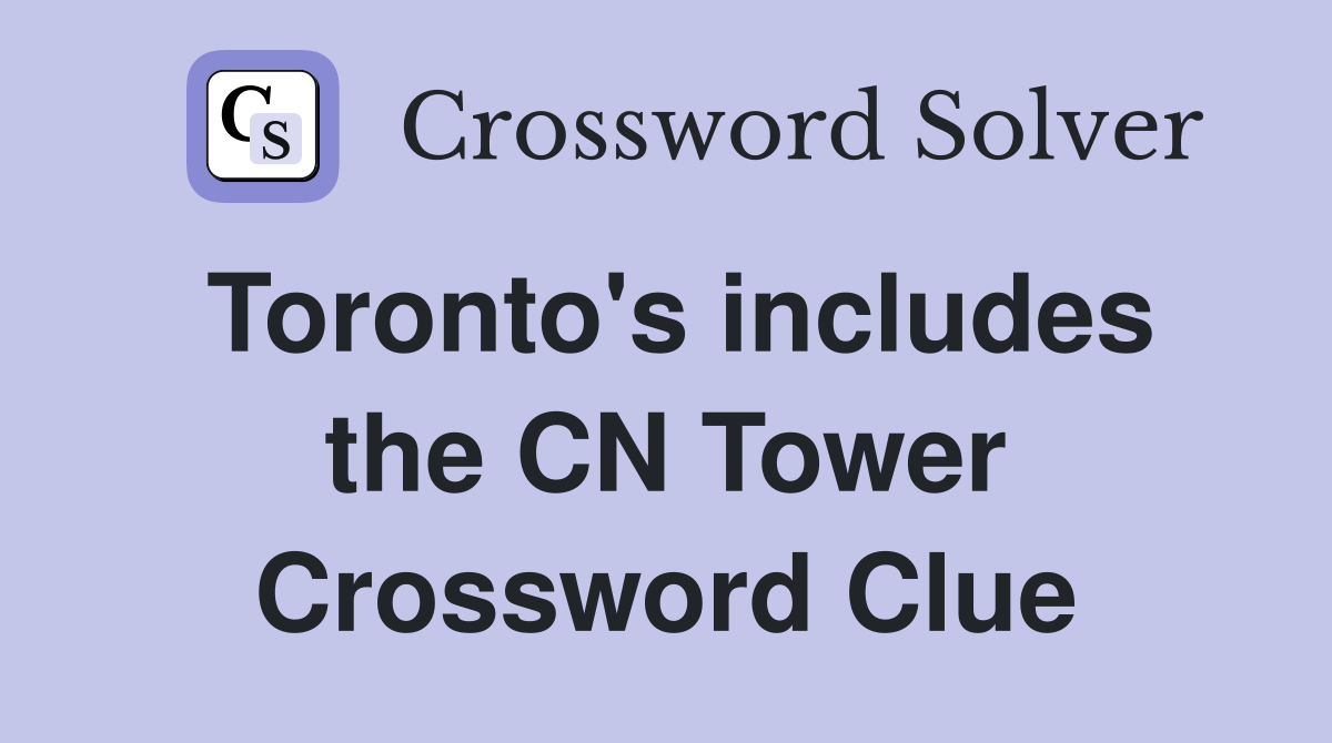 Toronto's includes the CN Tower Crossword Clue