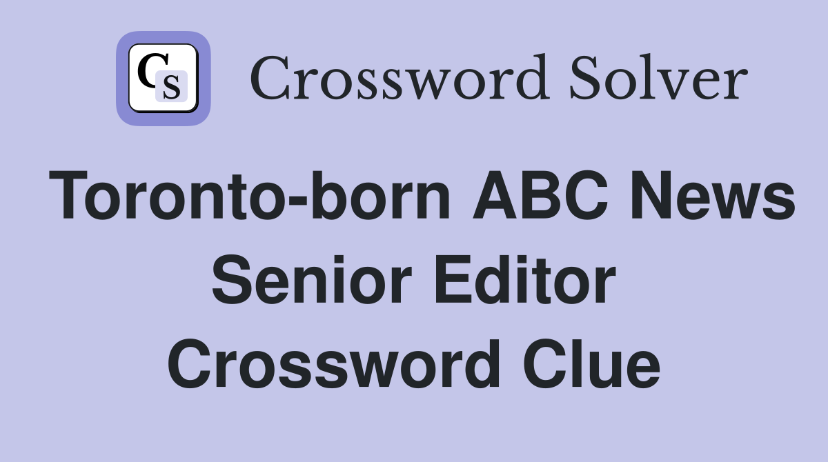 Toronto-born ABC News Senior Editor Crossword Clue