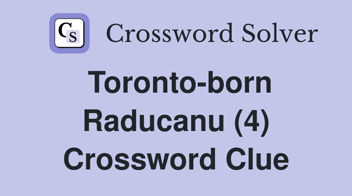 Toronto-born Raducanu (4) Crossword Clue