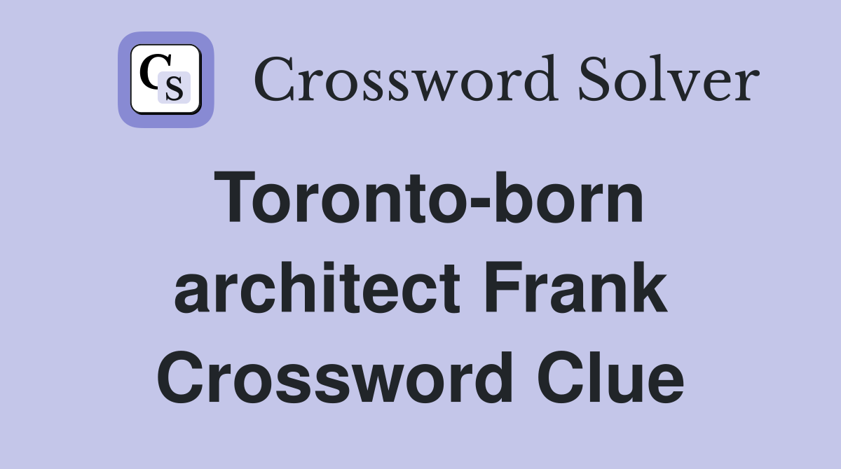 Toronto-born architect Frank Crossword Clue