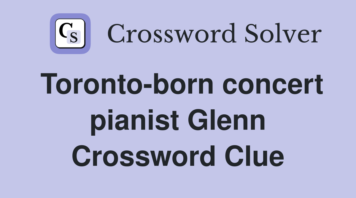 Toronto-born concert pianist Glenn Crossword Clue