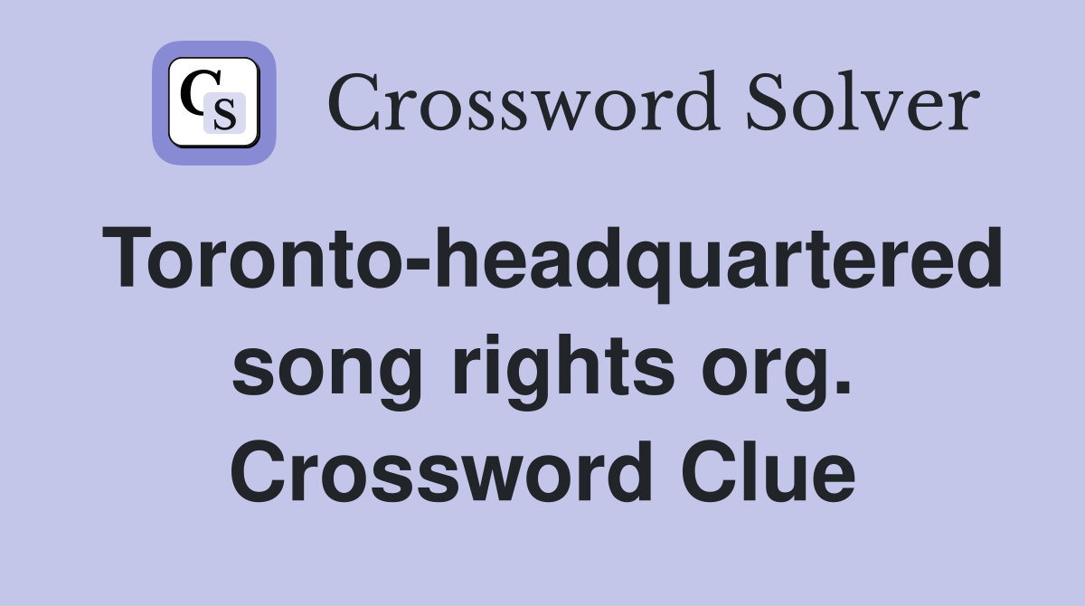 Toronto-headquartered song rights org. Crossword Clue
