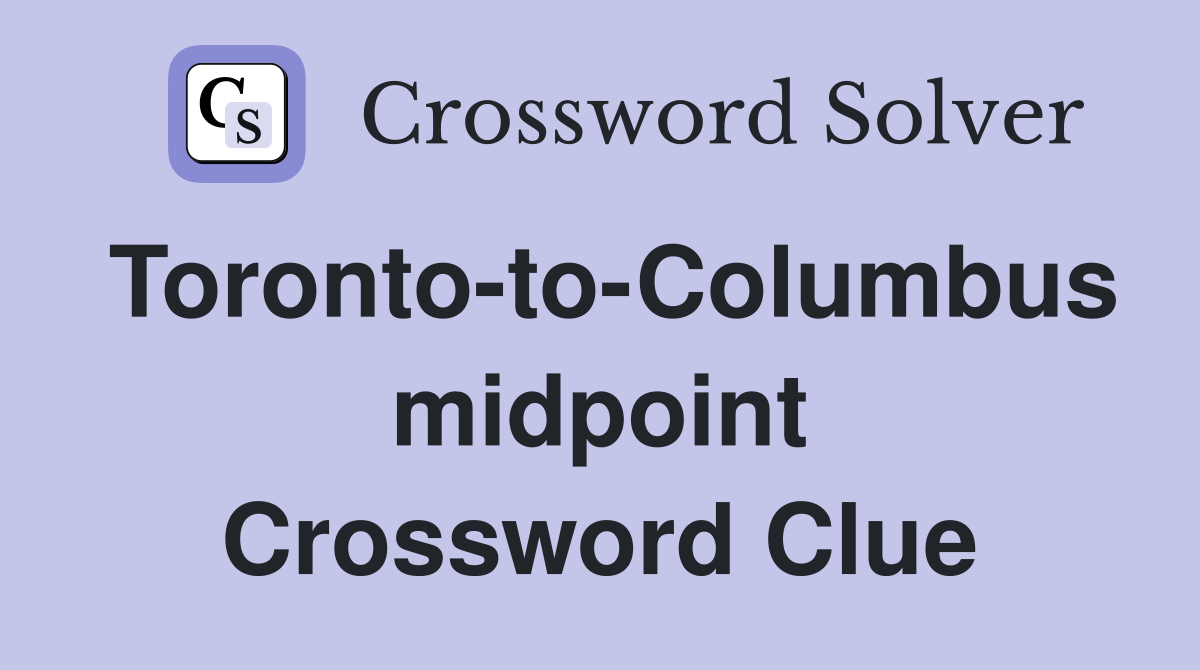 Toronto-to-Columbus midpoint Crossword Clue