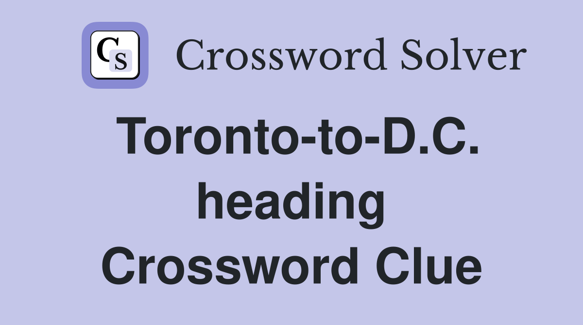 Toronto-to-D.C. heading Crossword Clue