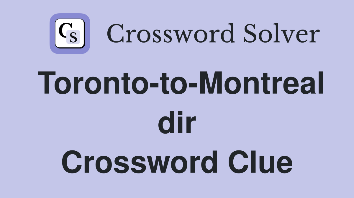 Toronto-to-Montreal dir Crossword Clue