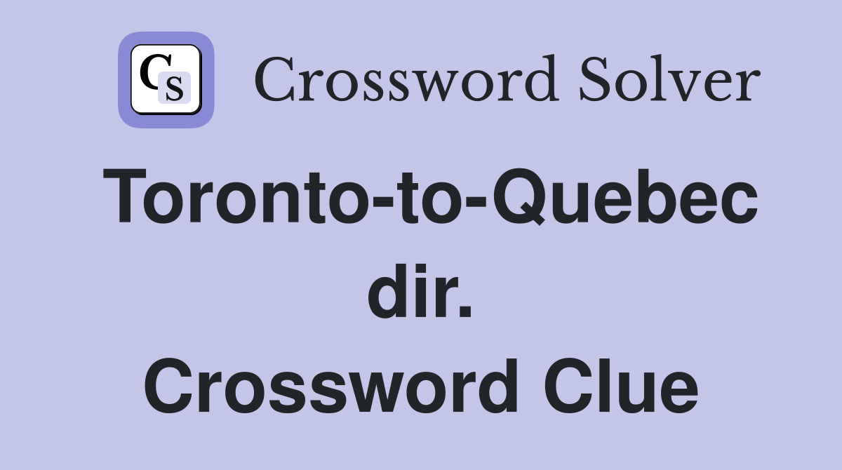 Toronto-to-Quebec dir. Crossword Clue
