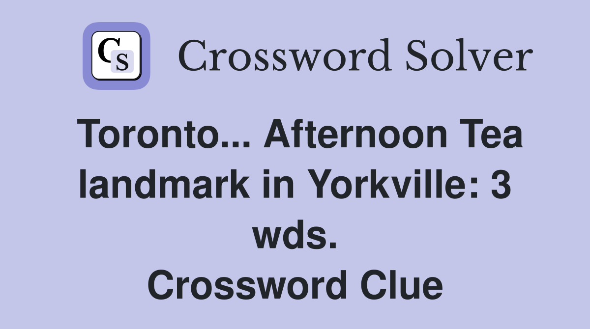 Toronto... Afternoon Tea landmark in Yorkville: 3 wds. Crossword Clue