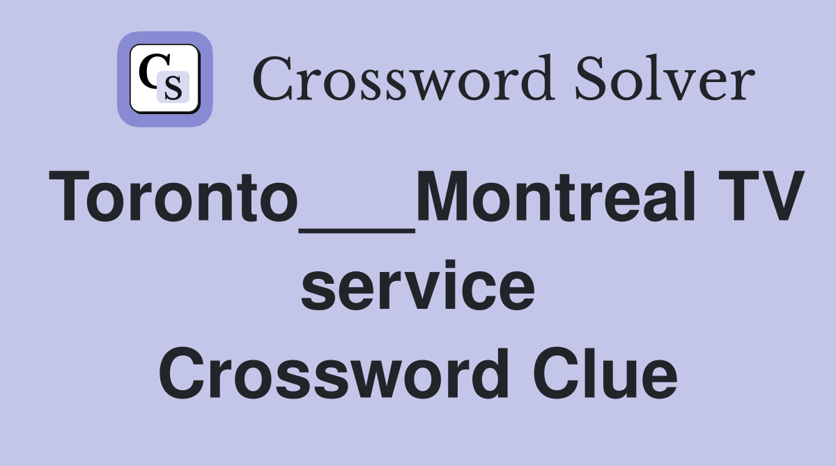 Toronto___Montreal TV service Crossword Clue