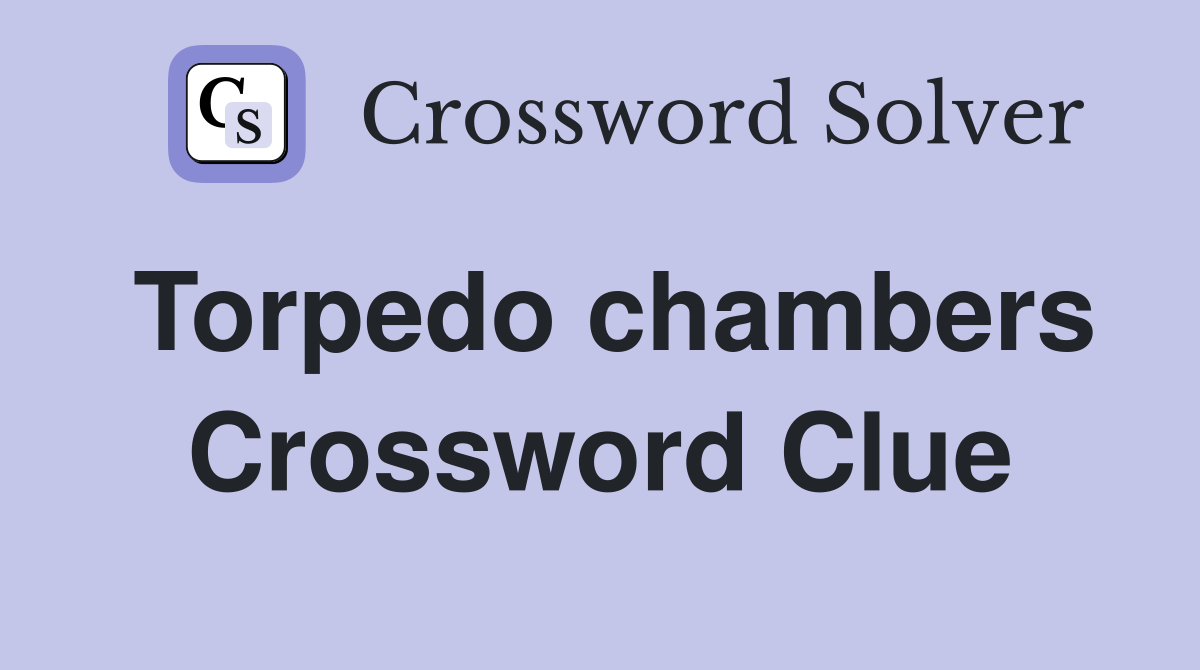 Torpedo chambers Crossword Clue