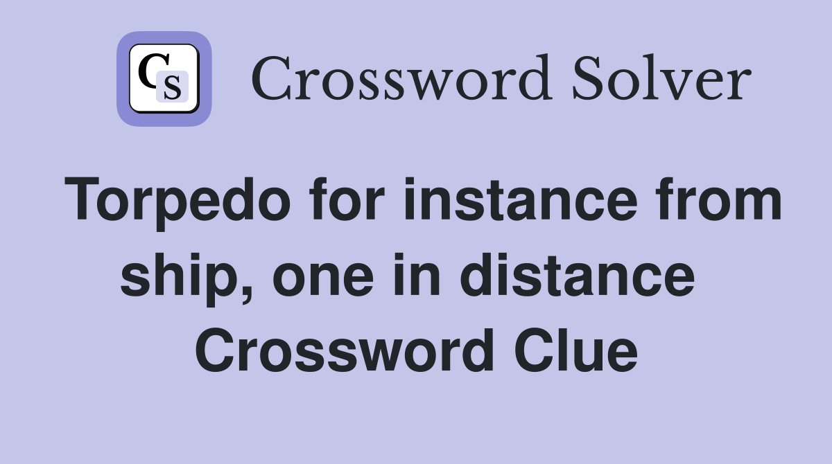 Torpedo for instance from ship, one in distance  Crossword Clue