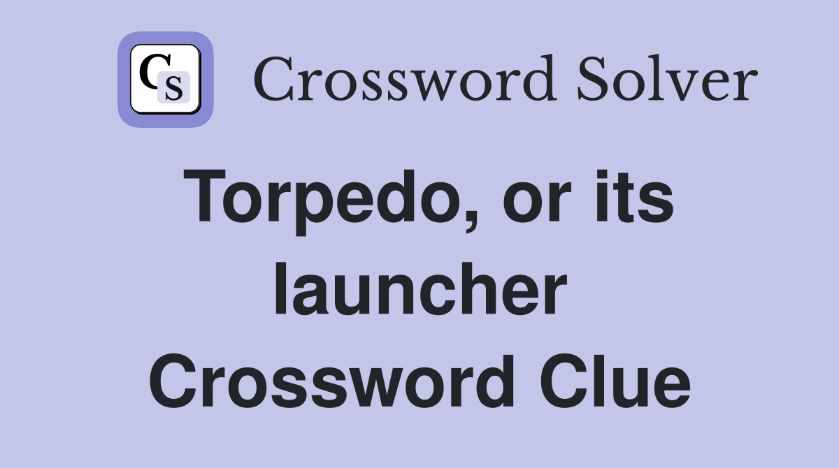 Torpedo, or its launcher Crossword Clue