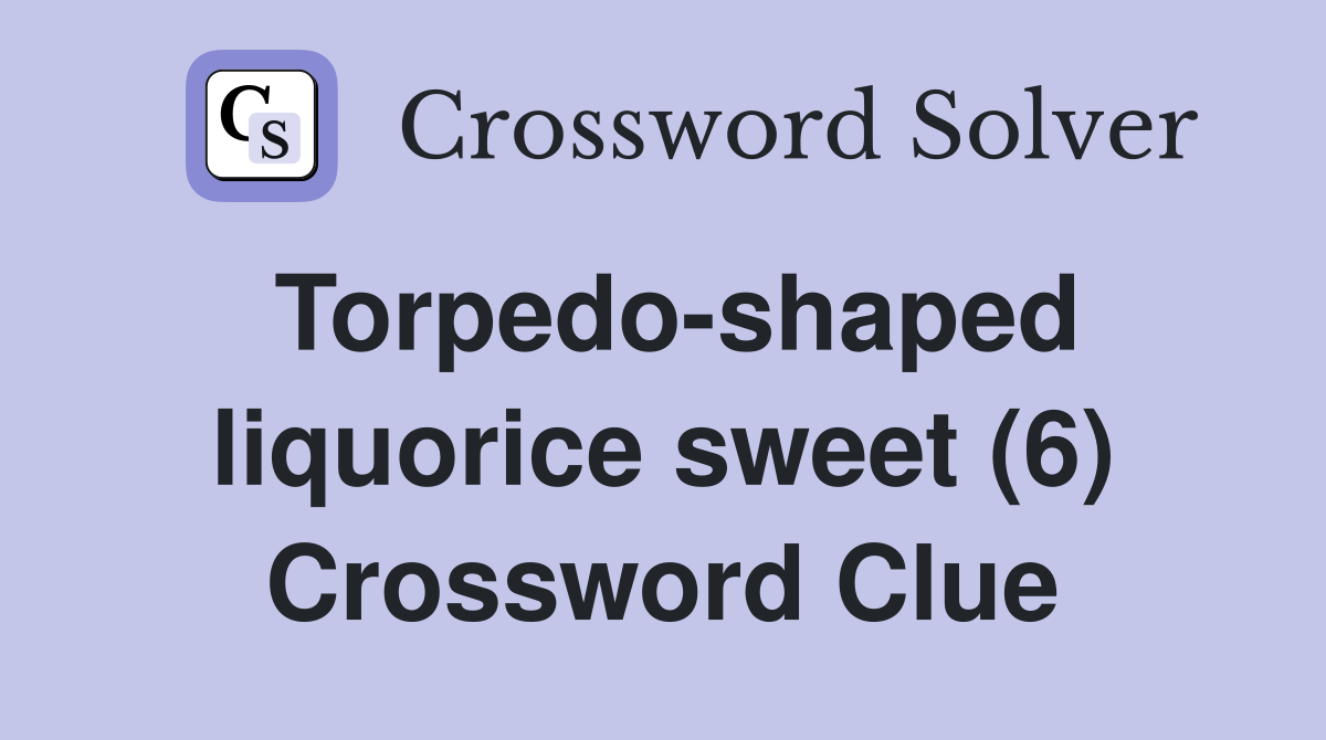 Torpedo-shaped liquorice sweet (6) Crossword Clue