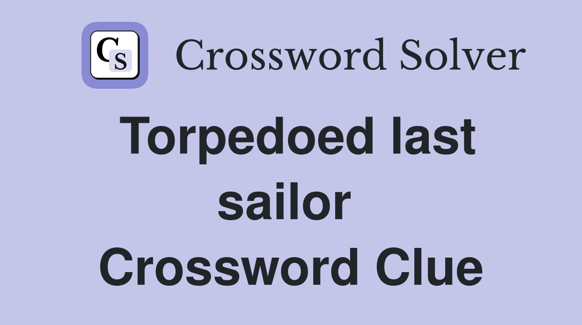 Torpedoed last sailor  Crossword Clue