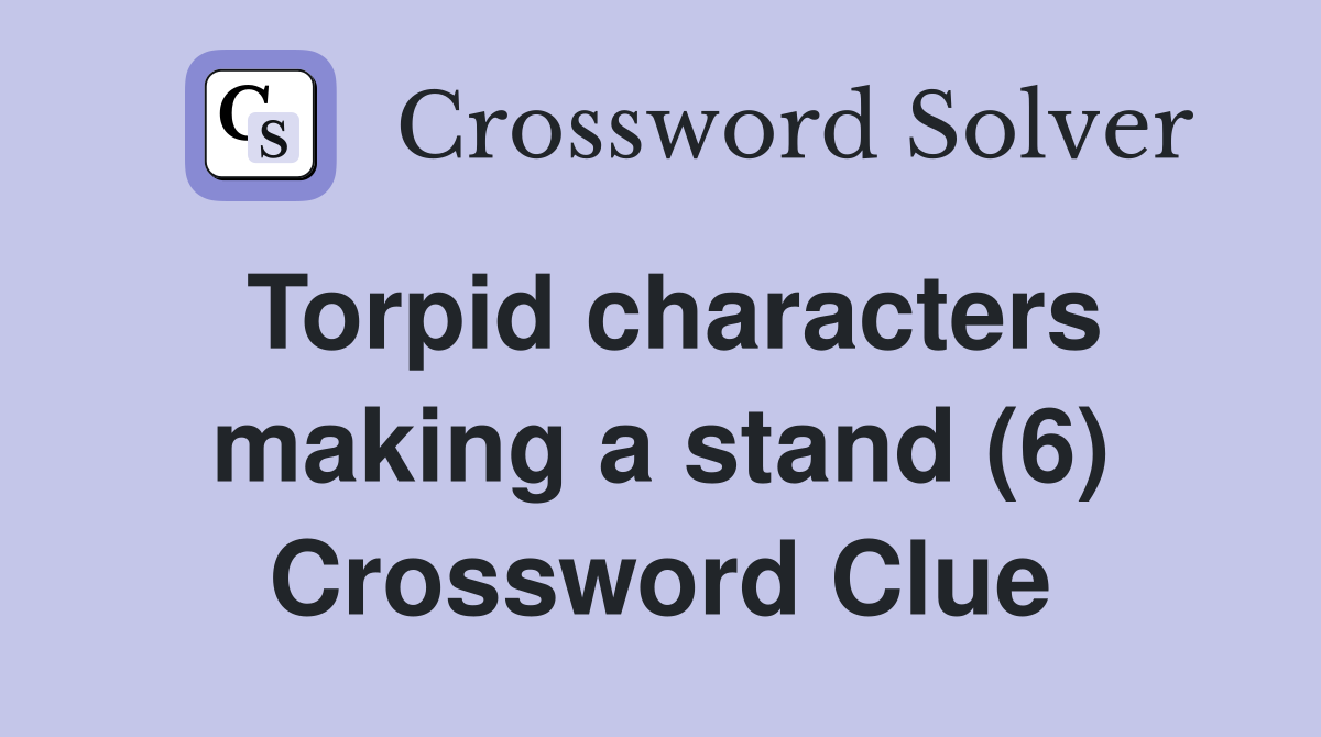 Torpid characters making a stand (6) Crossword Clue