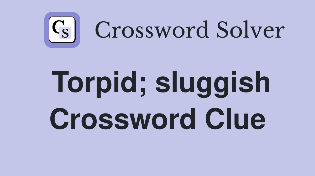 Torpid; sluggish Crossword Clue
