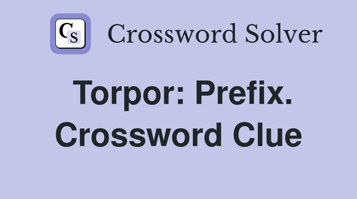 Torpor: Prefix. Crossword Clue
