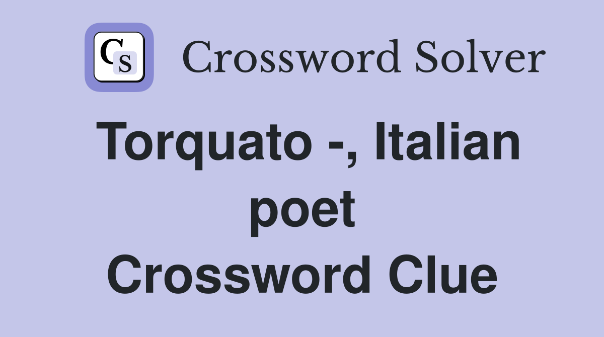 Torquato -, Italian poet Crossword Clue