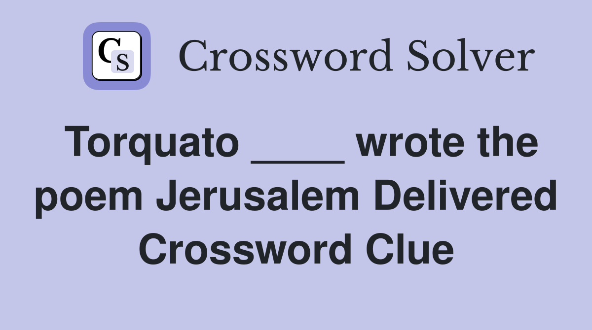 Torquato ____ wrote the poem Jerusalem Delivered Crossword Clue