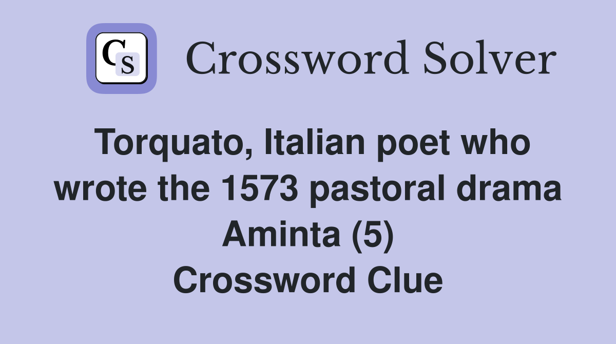 Torquato, Italian poet who wrote the 1573 pastoral drama Aminta (5) Crossword Clue