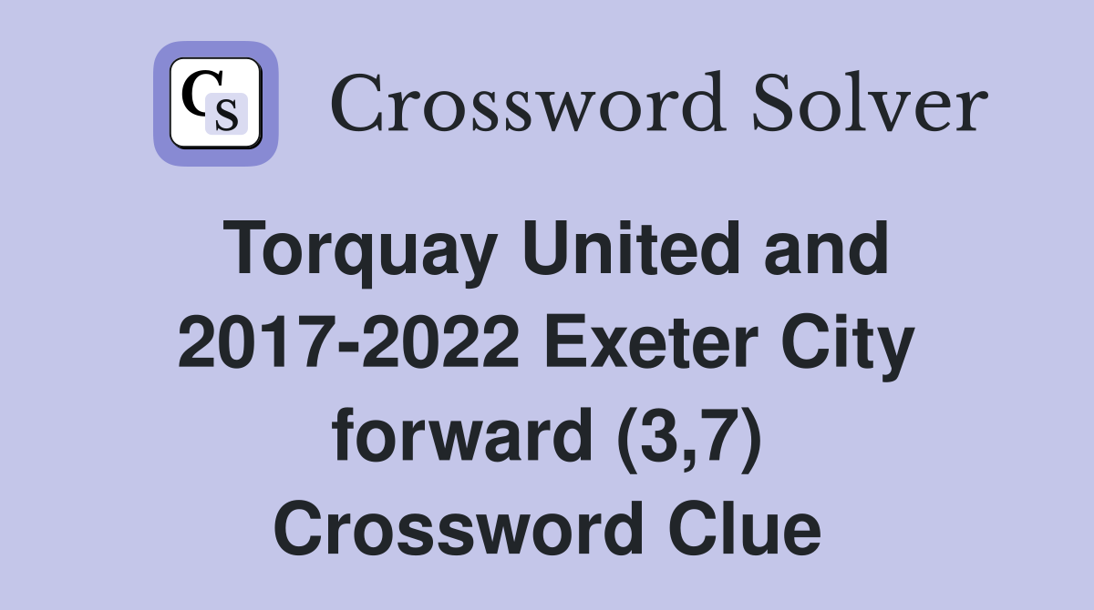 Torquay United and 2017-2022 Exeter City forward (3,7) Crossword Clue