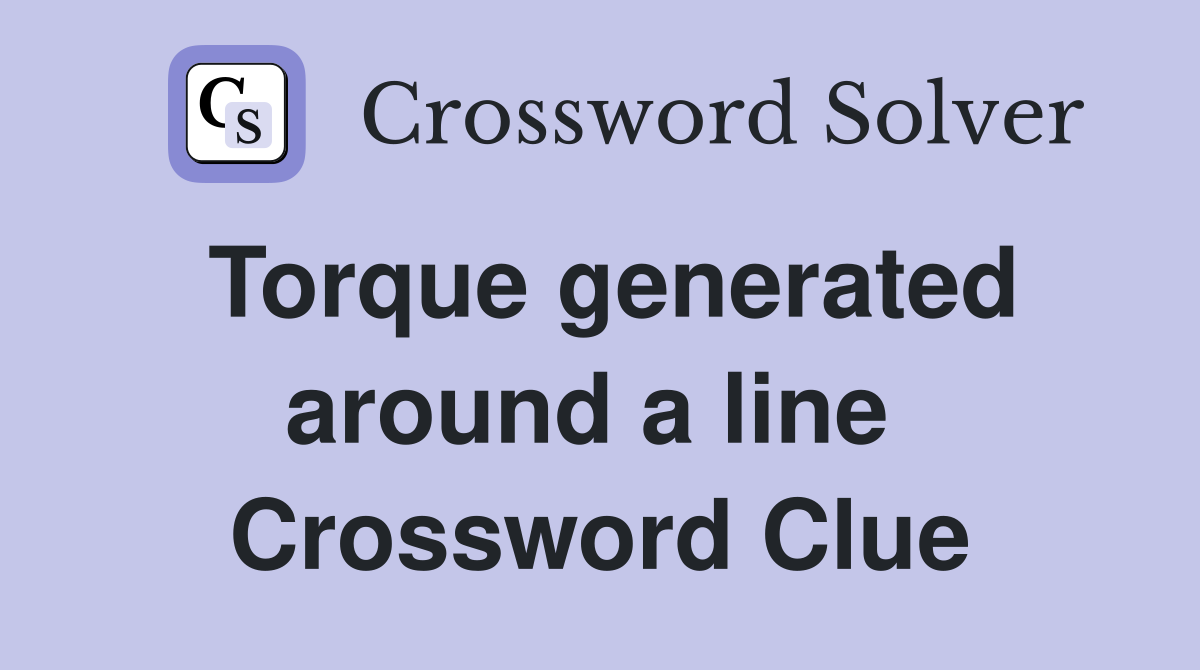 Torque generated around a line  Crossword Clue