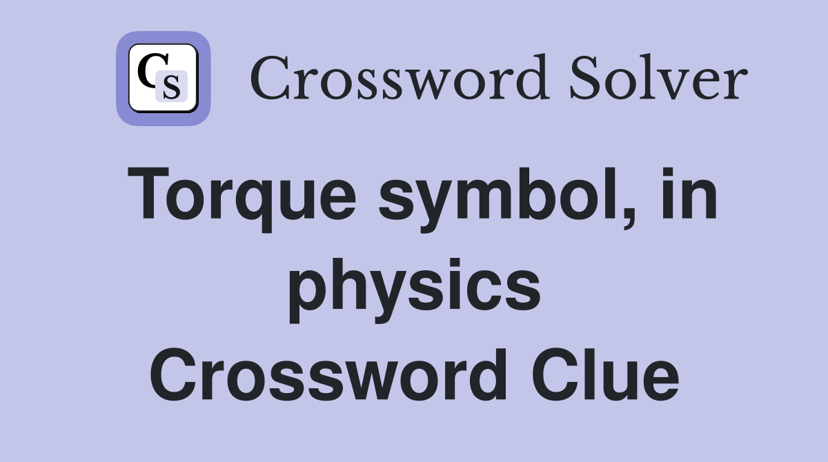 Torque symbol, in physics Crossword Clue