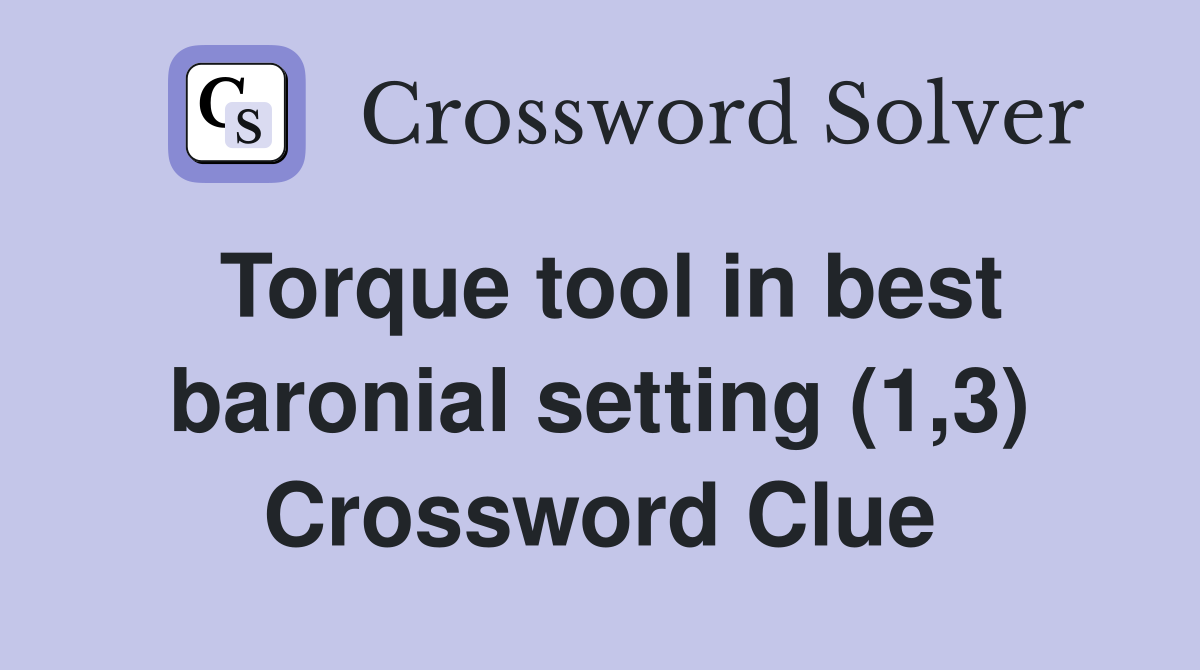 Torque tool in best baronial setting (1,3) Crossword Clue
