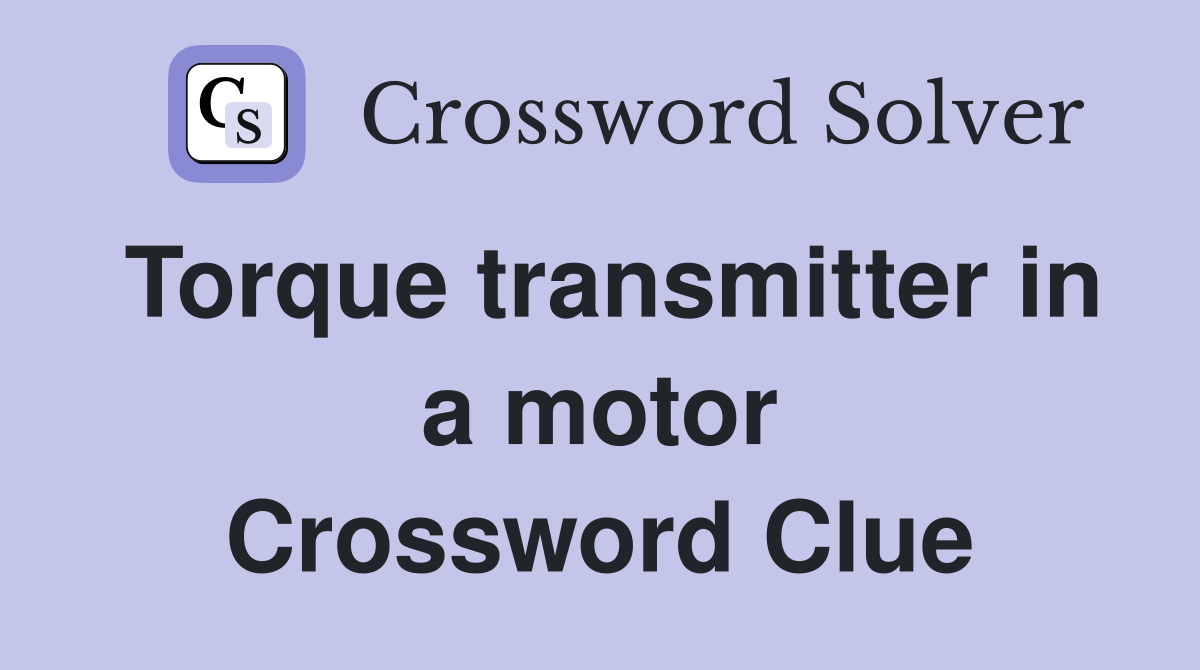 Torque transmitter in a motor Crossword Clue