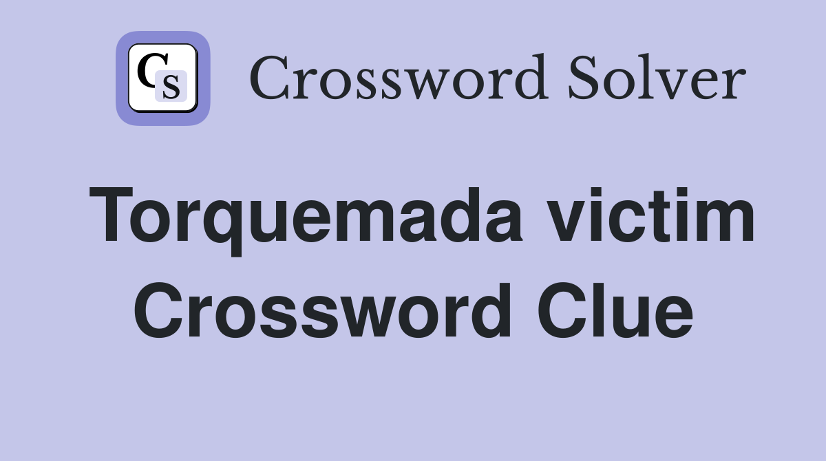 Torquemada victim Crossword Clue