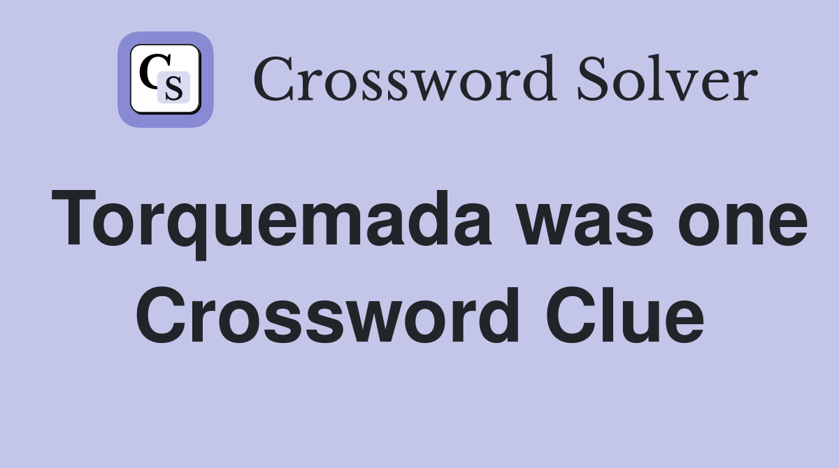 Torquemada was one Crossword Clue