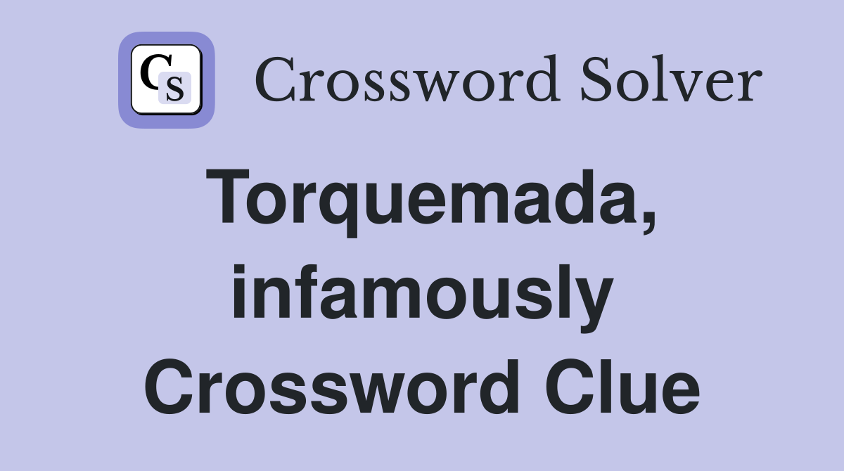 Torquemada, infamously Crossword Clue