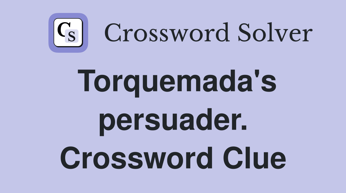 Torquemada's persuader. Crossword Clue